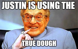 Dr. Evil Soros | JUSTIN IS USING THE TRUE DOUGH | image tagged in dr evil soros | made w/ Imgflip meme maker