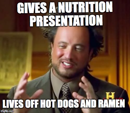 Ancient Aliens Meme | GIVES A NUTRITION PRESENTATION; LIVES OFF HOT DOGS AND RAMEN | image tagged in memes,ancient aliens | made w/ Imgflip meme maker