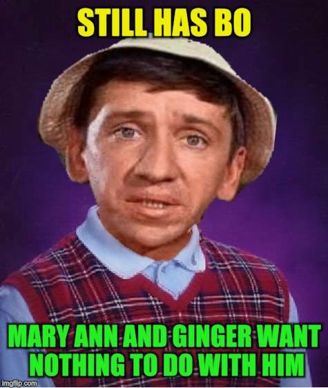 STILL HAS BO MARY ANN AND GINGER WANT NOTHING TO DO WITH HIM | made w/ Imgflip meme maker