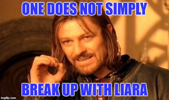 One Does Not Simply Meme | ONE DOES NOT SIMPLY; BREAK UP WITH LIARA | image tagged in memes,one does not simply | made w/ Imgflip meme maker