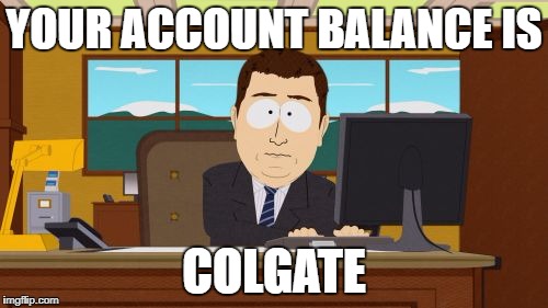 Aaaaand Its Gone | YOUR ACCOUNT BALANCE IS; COLGATE | image tagged in memes,aaaaand its gone | made w/ Imgflip meme maker