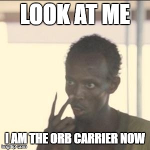 Look At Me Meme | LOOK AT ME; I AM THE ORB CARRIER NOW | image tagged in memes,look at me | made w/ Imgflip meme maker