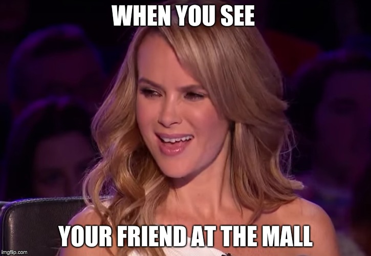 I don't even know. I got bored and did this. | WHEN YOU SEE; YOUR FRIEND AT THE MALL | image tagged in friends,mall,crazy friends | made w/ Imgflip meme maker