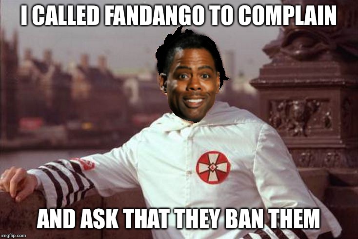 Chris Rock | I CALLED FANDANGO TO COMPLAIN AND ASK THAT THEY BAN THEM | image tagged in chris rock | made w/ Imgflip meme maker