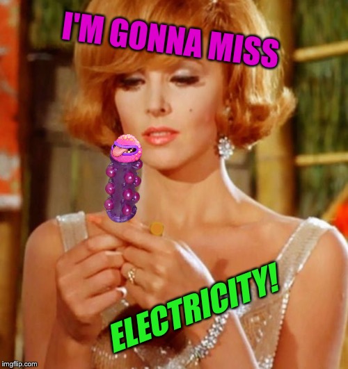 I'M GONNA MISS ELECTRICITY! • | made w/ Imgflip meme maker