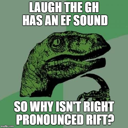 Philosoraptor | LAUGH THE GH HAS AN EF SOUND; SO WHY ISN'T RIGHT PRONOUNCED RIFT? | image tagged in memes,philosoraptor | made w/ Imgflip meme maker