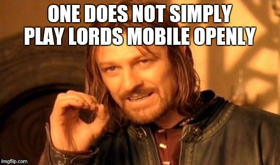 One Does Not Simply Meme | ONE DOES NOT SIMPLY PLAY LORDS MOBILE OPENLY | image tagged in memes,one does not simply | made w/ Imgflip meme maker