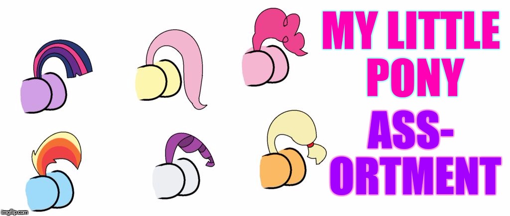 pony butts | MY LITTLE PONY; ASS- ORTMENT | image tagged in pony butts | made w/ Imgflip meme maker