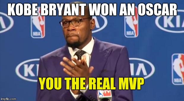 He's better than Shaq now | KOBE BRYANT WON AN OSCAR; YOU THE REAL MVP | image tagged in memes,you the real mvp,kobe bryant,oscars | made w/ Imgflip meme maker