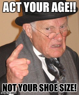 My message to internet trolls | ACT YOUR AGE!! NOT YOUR SHOE SIZE! | image tagged in memes,back in my day,troll,life lessons | made w/ Imgflip meme maker