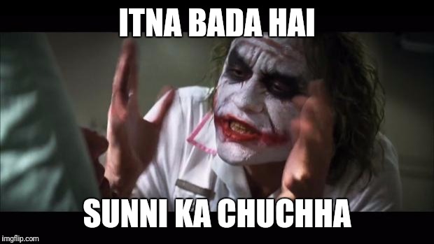 And everybody loses their minds | ITNA BADA HAI; SUNNI KA CHUCHHA | image tagged in memes,and everybody loses their minds | made w/ Imgflip meme maker
