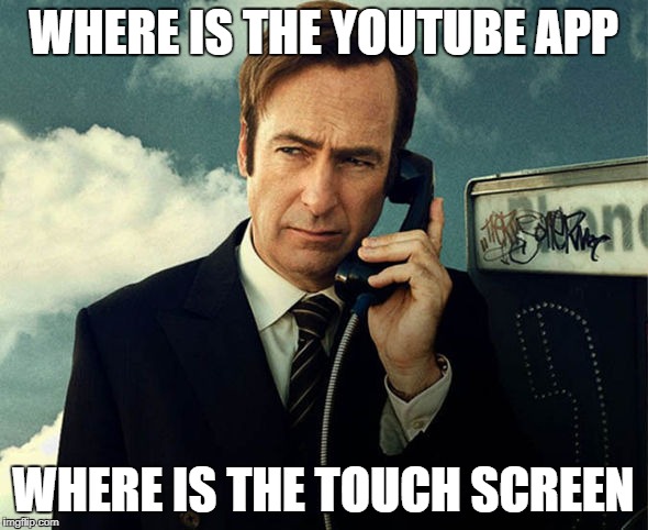 Saul Goodman | WHERE IS THE YOUTUBE APP WHERE IS THE TOUCH SCREEN | image tagged in saul goodman | made w/ Imgflip meme maker