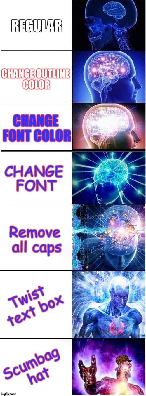 My frontal lobe is extremely enlarged and is superior to you mortals | REGULAR; CHANGE OUTLINE COLOR; CHANGE FONT COLOR; CHANGE FONT; Remove all caps; Twist text box; Scumbag hat | image tagged in expanding brain extended 2,scumbag | made w/ Imgflip meme maker