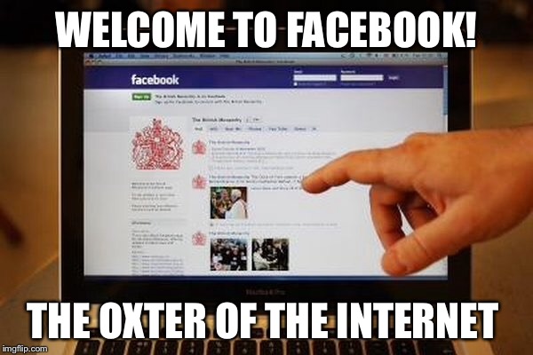 WELCOME TO FACEBOOK! THE OXTER OF THE INTERNET | made w/ Imgflip meme maker