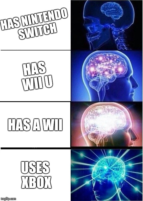 Expanding Brain Meme | HAS NINTENDO SWITCH; HAS WII U; HAS A WII; USES XBOX | image tagged in memes,expanding brain | made w/ Imgflip meme maker