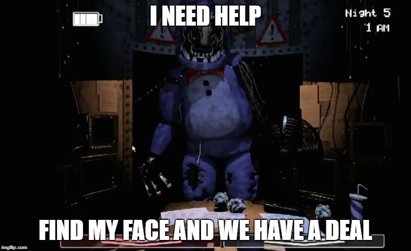 FNAF 2 Old Bonnie in Office | I NEED HELP; FIND MY FACE AND WE HAVE A DEAL | image tagged in fnaf 2 old bonnie in office | made w/ Imgflip meme maker