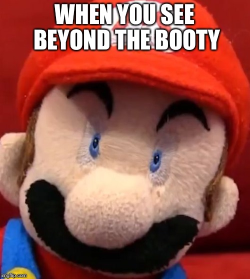 Surprised Mario | WHEN YOU SEE BEYOND THE BOOTY | image tagged in surprised mario | made w/ Imgflip meme maker