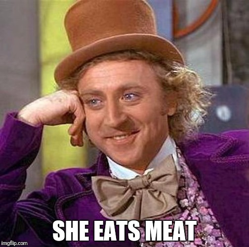 Creepy Condescending Wonka Meme | SHE EATS MEAT | image tagged in memes,creepy condescending wonka | made w/ Imgflip meme maker