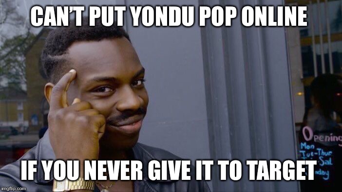 Roll Safe Think About It Meme | CAN’T PUT YONDU POP ONLINE; IF YOU NEVER GIVE IT TO TARGET | image tagged in memes,roll safe think about it | made w/ Imgflip meme maker