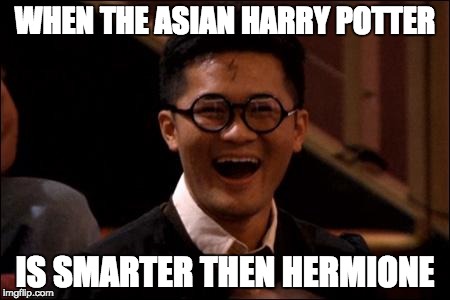 WHEN ASIAN HARRY POTTER SMARTER THEN HERMIONE XD
 | WHEN THE ASIAN HARRY POTTER; IS SMARTER THEN HERMIONE | image tagged in asian harry potter,harry potter,harry potter meme,hermione granger,asian | made w/ Imgflip meme maker