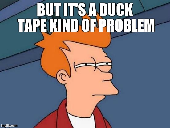 Futurama Fry Meme | BUT IT'S A DUCK TAPE KIND OF PROBLEM | image tagged in memes,futurama fry | made w/ Imgflip meme maker