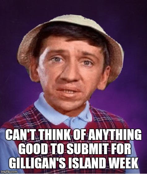 I'm suffering from memer's block lol Thanks DashHopes for the template.  Gilligan’s Island Week March 5th-12th A DrSarcasm Event | CAN'T THINK OF ANYTHING GOOD TO SUBMIT FOR GILLIGAN'S ISLAND WEEK | image tagged in gilligans island week,gilligan's island,bad luck brian,jbmemegeek | made w/ Imgflip meme maker