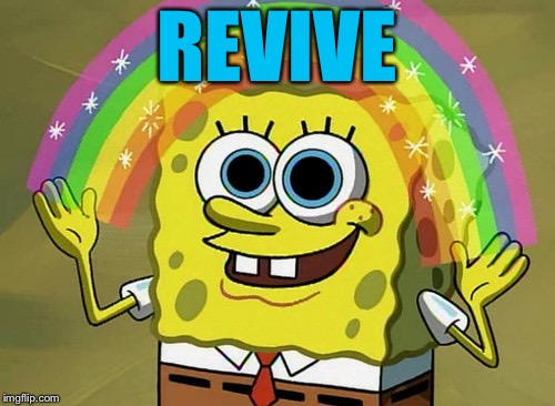 Imagination Spongebob Meme | REVIVE | image tagged in memes,imagination spongebob | made w/ Imgflip meme maker