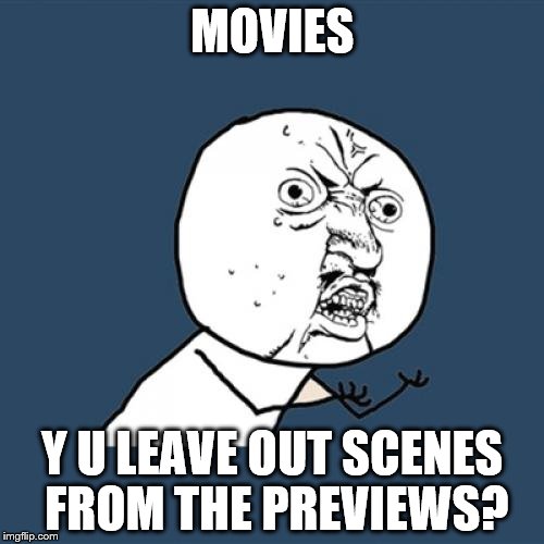 Why put the scenes in the preview if they're not in the movie? | MOVIES; Y U LEAVE OUT SCENES FROM THE PREVIEWS? | image tagged in memes,y u no,movies,previews | made w/ Imgflip meme maker