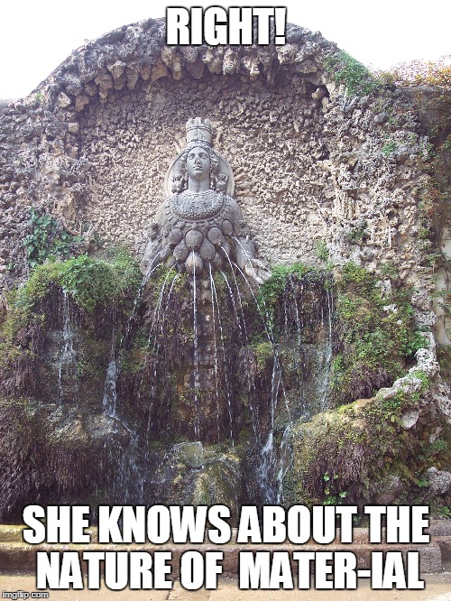 RIGHT! SHE KNOWS ABOUT THE NATURE OF  MATER-IAL | made w/ Imgflip meme maker