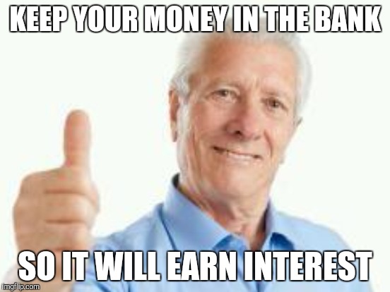 KEEP YOUR MONEY IN THE BANK SO IT WILL EARN INTEREST | made w/ Imgflip meme maker