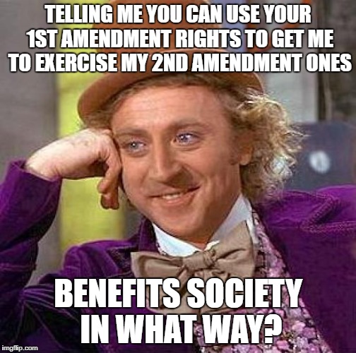 stop the nonsense | TELLING ME YOU CAN USE YOUR 1ST AMENDMENT RIGHTS TO GET ME TO EXERCISE MY 2ND AMENDMENT ONES; BENEFITS SOCIETY IN WHAT WAY? | image tagged in memes,left,right | made w/ Imgflip meme maker