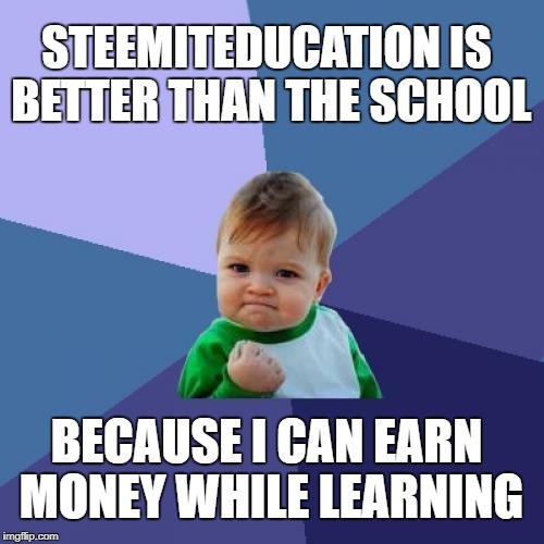 Success Kid | STEEMITEDUCATION IS BETTER THAN THE SCHOOL; BECAUSE I CAN EARN MONEY WHILE LEARNING | image tagged in memes,success kid | made w/ Imgflip meme maker