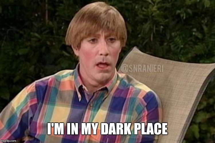 I'M IN MY DARK PLACE | made w/ Imgflip meme maker