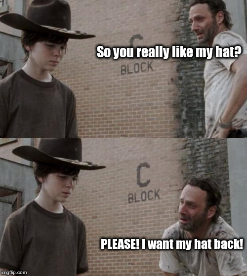 Rick and Carl | So you really like my hat? PLEASE! I want my hat back! | image tagged in memes,rick and carl,hat | made w/ Imgflip meme maker
