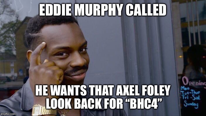 Roll Safe Think About It Meme | EDDIE MURPHY CALLED; HE WANTS THAT AXEL FOLEY LOOK BACK FOR “BHC4” | image tagged in memes,roll safe think about it | made w/ Imgflip meme maker