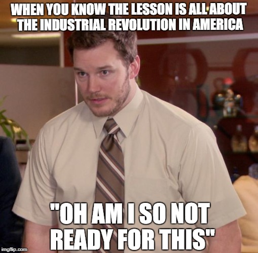 Afraid To Ask Andy Meme | WHEN YOU KNOW THE LESSON IS ALL ABOUT THE INDUSTRIAL REVOLUTION IN AMERICA; "OH AM I SO NOT READY FOR THIS" | image tagged in memes,afraid to ask andy | made w/ Imgflip meme maker