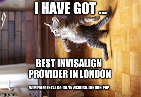 Invisalign London | I HAVE GOT ... BEST INVISALIGN PROVIDER IN LONDON; WIMPOLEDENTAL.CO.UK/INVISALIGN-LONDON.PHP | image tagged in memes,invisalign,invisalign london | made w/ Imgflip meme maker