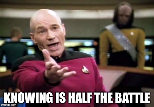 Picard Wtf Meme | KNOWING IS HALF THE BATTLE | image tagged in memes,picard wtf | made w/ Imgflip meme maker