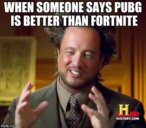 Ancient Aliens | WHEN SOMEONE SAYS PUBG IS BETTER THAN FORTNITE | image tagged in memes,ancient aliens | made w/ Imgflip meme maker