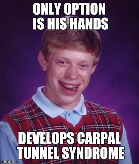 Bad Luck Brian Meme | ONLY OPTION IS HIS HANDS DEVELOPS CARPAL TUNNEL SYNDROME | image tagged in memes,bad luck brian | made w/ Imgflip meme maker