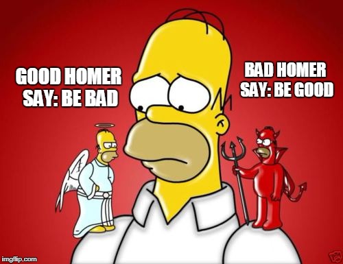 Homer Simpson Angel Devil | GOOD HOMER SAY: BE BAD; BAD HOMER SAY: BE GOOD | image tagged in homer simpson angel devil | made w/ Imgflip meme maker