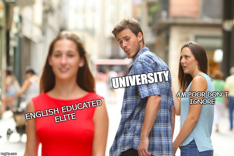 Distracted Boyfriend | UNIVERSITY; AM POOR DON'T IGNORE; ENGLISH EDUCATED ELITE | image tagged in memes,distracted boyfriend | made w/ Imgflip meme maker