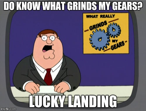 Peter Griffin News Meme | DO KNOW WHAT GRINDS MY GEARS? LUCKY LANDING | image tagged in memes,peter griffin news | made w/ Imgflip meme maker