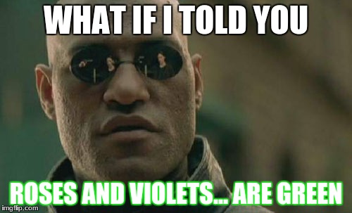 Matrix Morpheus | WHAT IF I TOLD YOU; ROSES AND VIOLETS...
ARE GREEN | image tagged in memes,matrix morpheus | made w/ Imgflip meme maker