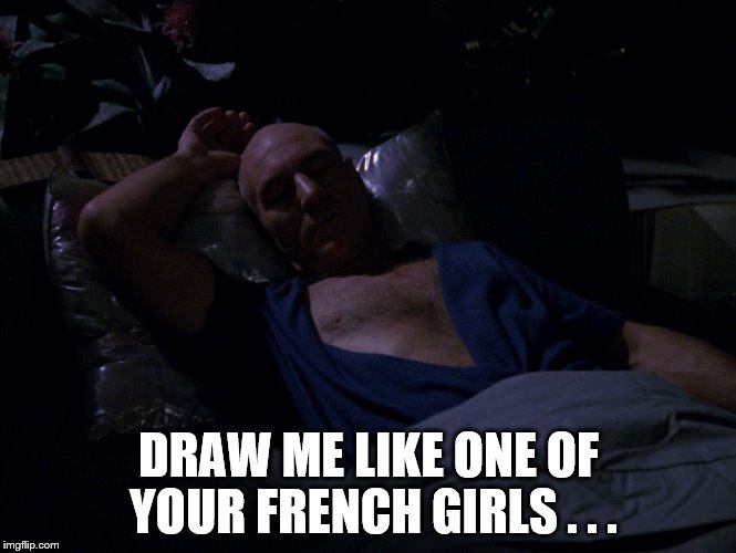 A Picard By Any Other Name . . . | DRAW ME LIKE ONE OF YOUR FRENCH GIRLS . . . | image tagged in picard | made w/ Imgflip meme maker