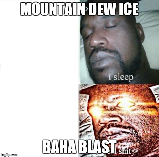 Sleeping Shaq | MOUNTAIN DEW ICE; BAHA BLAST | image tagged in memes,sleeping shaq | made w/ Imgflip meme maker