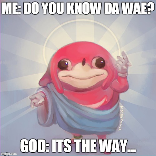Do you know da wae | ME: DO YOU KNOW DA WAE? GOD: ITS THE WAY... | image tagged in do you know da wae | made w/ Imgflip meme maker