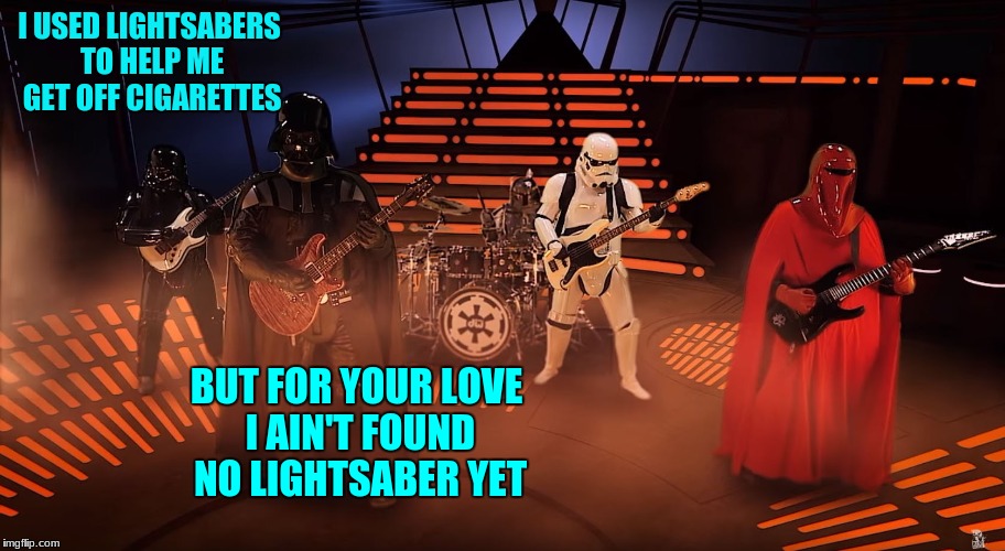 Wrong lyrics Vader | I USED LIGHTSABERS TO HELP ME GET OFF CIGARETTES; BUT FOR YOUR LOVE I AIN'T FOUND NO LIGHTSABER YET | image tagged in memes,darth vader | made w/ Imgflip meme maker