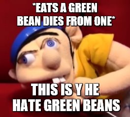 Jeffy derp | *EATS A GREEN BEAN DIES FROM ONE*; THIS IS Y HE HATE GREEN BEANS | image tagged in jeffy derp | made w/ Imgflip meme maker