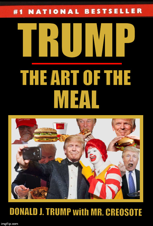 Trump: The Art of the Meal | image tagged in donald trump,the art of the deal,the art of the meal,funny,memes,fast food | made w/ Imgflip meme maker